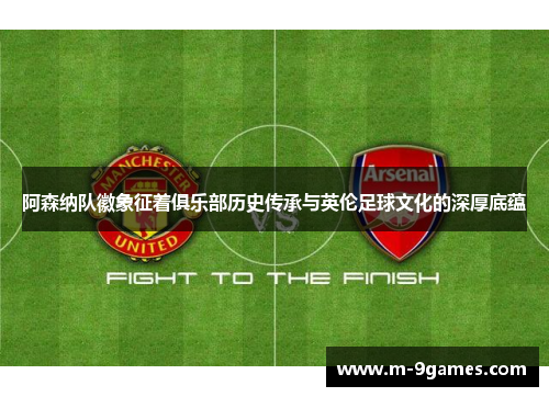 阿森纳队徽象征着俱乐部历史传承与英伦足球文化的深厚底蕴