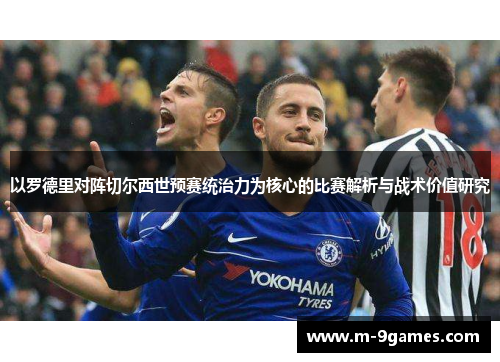 以罗德里对阵切尔西世预赛统治力为核心的比赛解析与战术价值研究